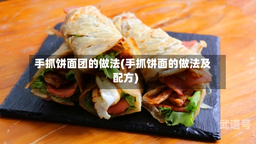 手抓饼面团的做法(手抓饼面的做法及配方)