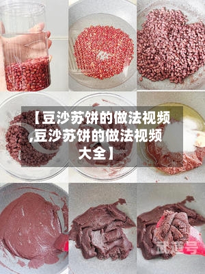 【豆沙苏饼的做法视频,豆沙苏饼的做法视频大全】