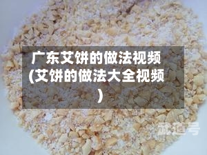 广东艾饼的做法视频(艾饼的做法大全视频)