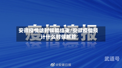 安徽疫情啥时候能结束/安徽疫情预计什么时候解除