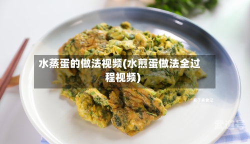 水蒸蛋的做法视频(水煎蛋做法全过程视频)