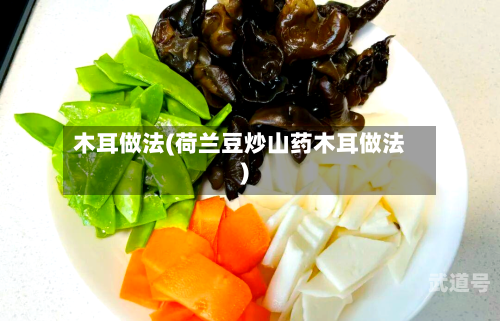 木耳做法(荷兰豆炒山药木耳做法)