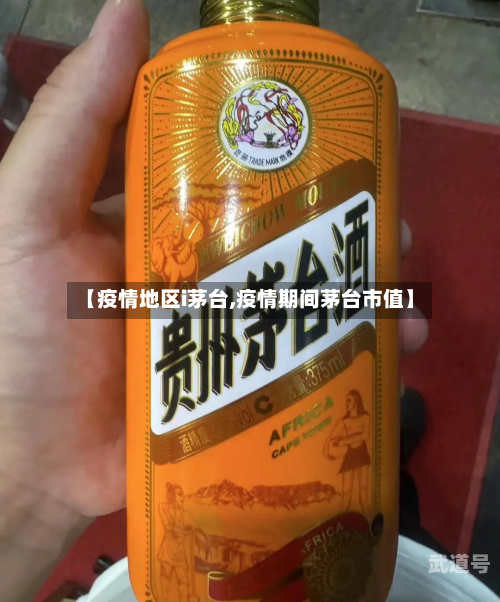 【疫情地区i茅台,疫情期间茅台市值】