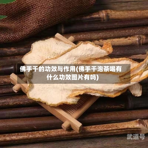 佛手干的功效与作用(佛手干泡茶喝有什么功效图片有吗)
