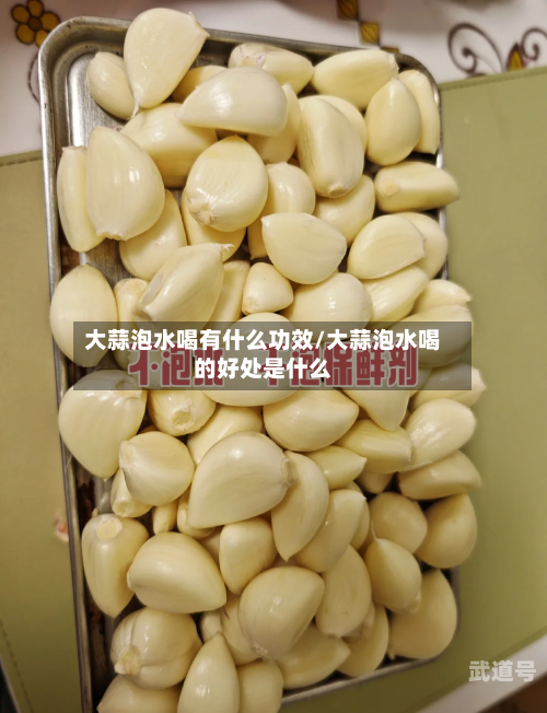 大蒜泡水喝有什么功效/大蒜泡水喝的好处是什么