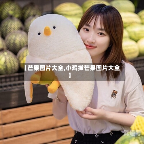 【芒果图片大全,小鸡拔芒果图片大全】