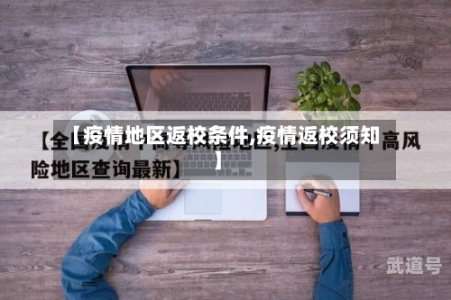 【疫情地区返校条件,疫情返校须知】