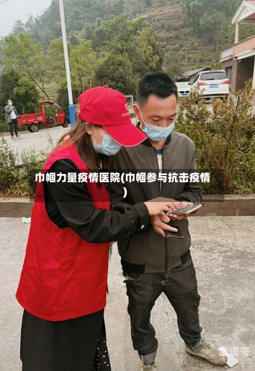 巾帼力量疫情医院(巾帼参与抗击疫情)