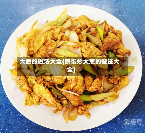 大葱的做法大全(鹅蛋炒大葱的做法大全)