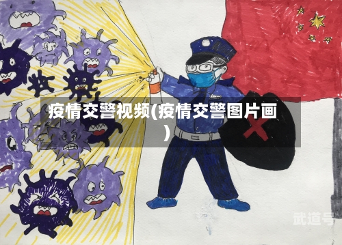 疫情交警视频(疫情交警图片画)