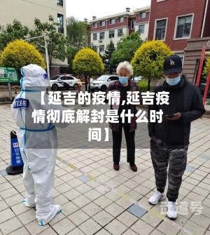 【延吉的疫情,延吉疫情彻底解封是什么时间】