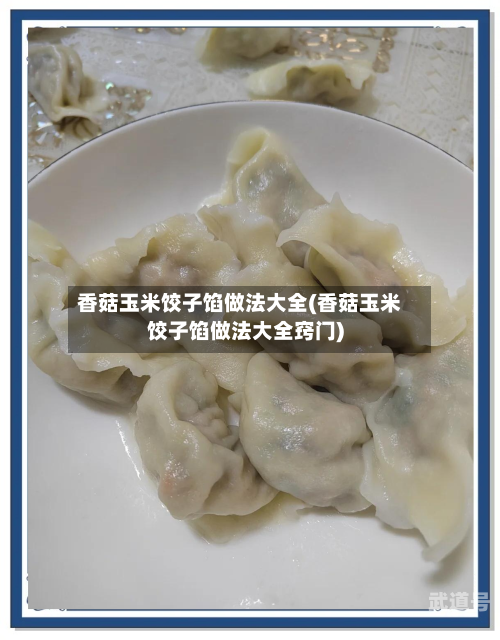 香菇玉米饺子馅做法大全(香菇玉米饺子馅做法大全窍门)