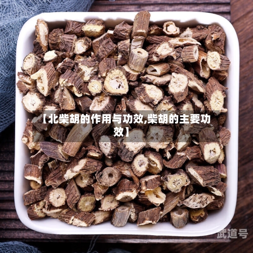 【北柴胡的作用与功效,柴胡的主要功效】