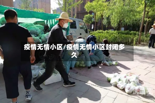 疫情无情小区/疫情无情小区封闭多久