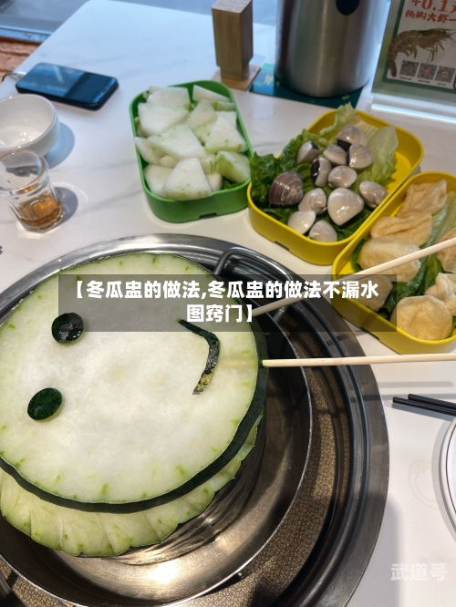 【冬瓜盅的做法,冬瓜盅的做法不漏水图窍门】