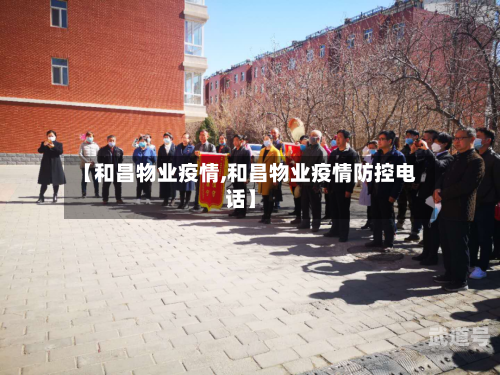 【和昌物业疫情,和昌物业疫情防控电话】