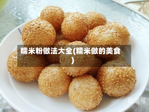糯米粉做法大全(糯米做的美食)