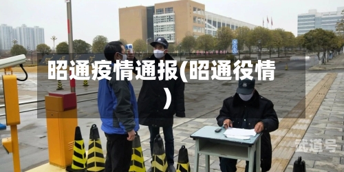 昭通疫情通报(昭通役情)