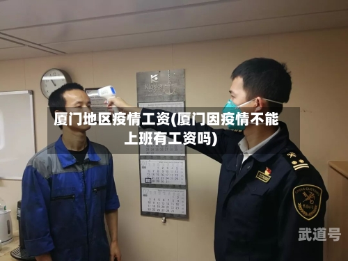 厦门地区疫情工资(厦门因疫情不能上班有工资吗)