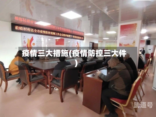 疫情三大措施(疫情防控三大件)