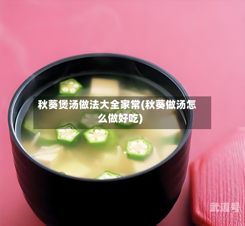 秋葵煲汤做法大全家常(秋葵做汤怎么做好吃)