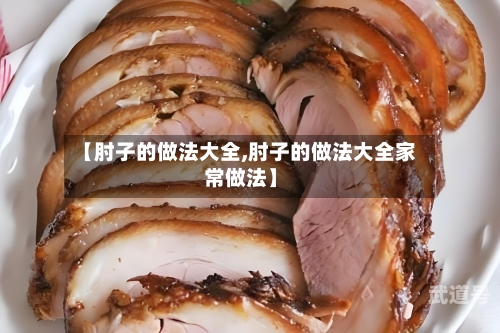 【肘子的做法大全,肘子的做法大全家常做法】
