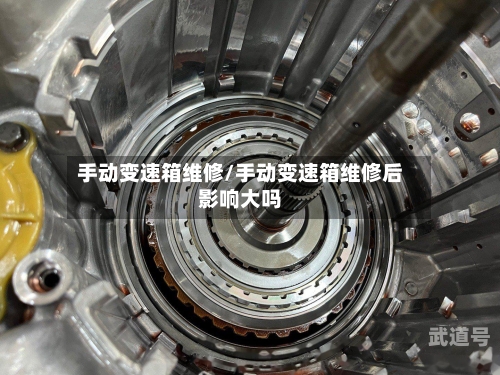 手动变速箱维修/手动变速箱维修后影响大吗