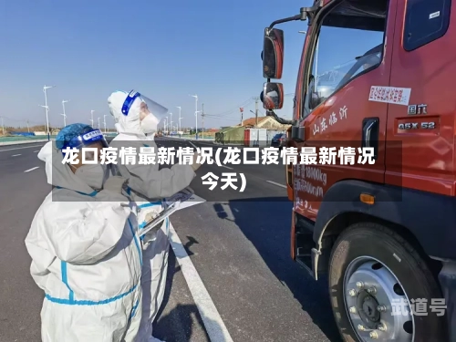 龙口疫情最新情况(龙口疫情最新情况今天)