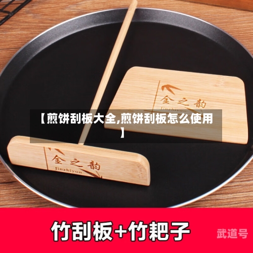 【煎饼刮板大全,煎饼刮板怎么使用】