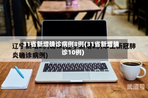 31省新增确诊病例8例(31省新增确诊10例)