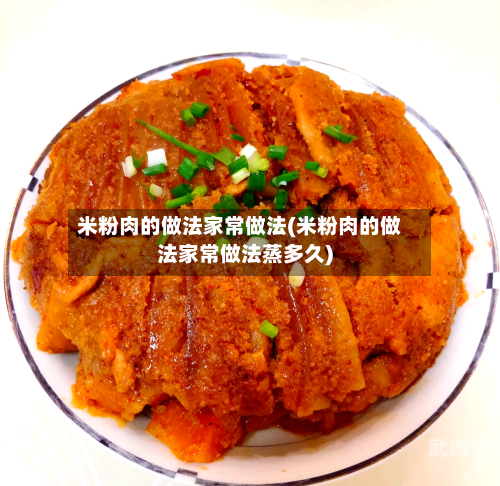 米粉肉的做法家常做法(米粉肉的做法家常做法蒸多久)