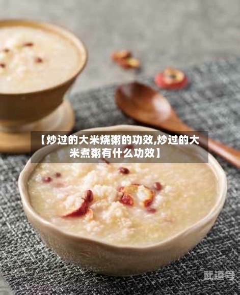 【炒过的大米烧粥的功效,炒过的大米煮粥有什么功效】