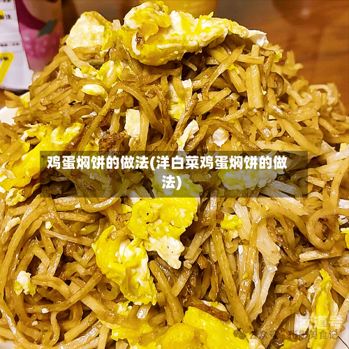 鸡蛋焖饼的做法(洋白菜鸡蛋焖饼的做法)-第2张图片