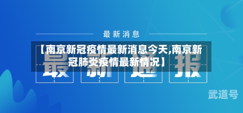 【南京新冠疫情最新消息今天,南京新冠肺炎疫情最新情况】