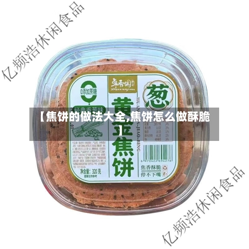【焦饼的做法大全,焦饼怎么做酥脆】