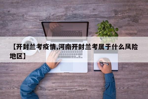 【开封兰考疫情,河南开封兰考属于什么风险地区】