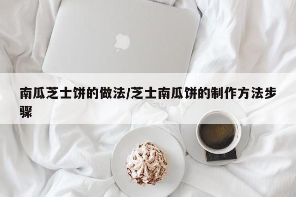 南瓜芝士饼的做法/芝士南瓜饼的制作方法步骤