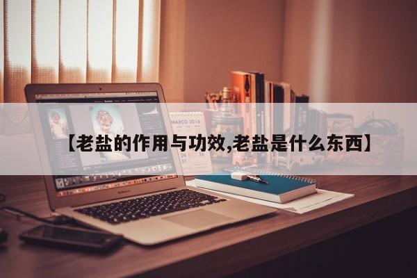 【老盐的作用与功效,老盐是什么东西】