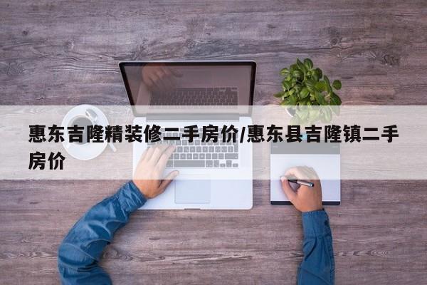 惠东吉隆精装修二手房价/惠东县吉隆镇二手房价