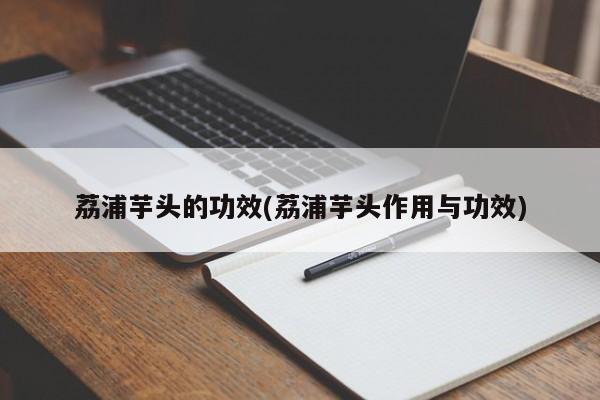 荔浦芋头的功效(荔浦芋头作用与功效)