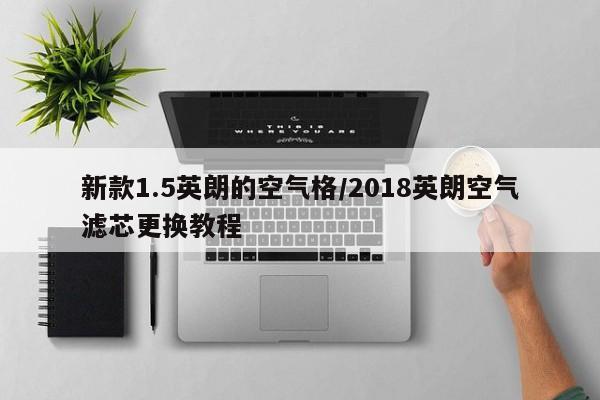 新款1.5英朗的空气格/2018英朗空气滤芯更换教程