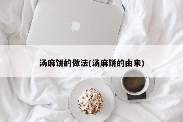 汤麻饼的做法(汤麻饼的由来)