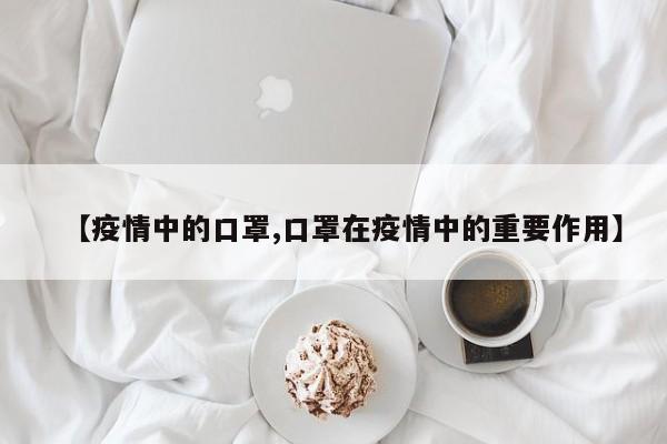 【疫情中的口罩,口罩在疫情中的重要作用】