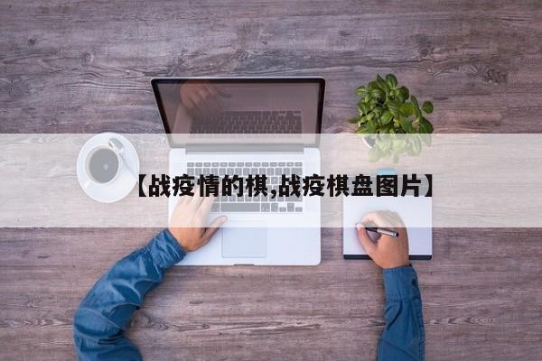 【战疫情的棋,战疫棋盘图片】