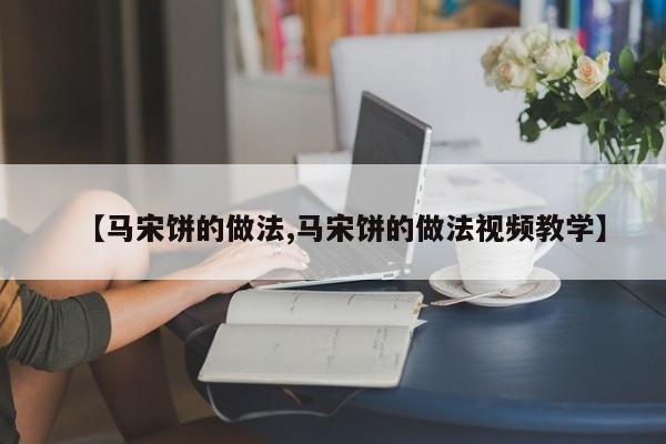 【马宋饼的做法,马宋饼的做法视频教学】