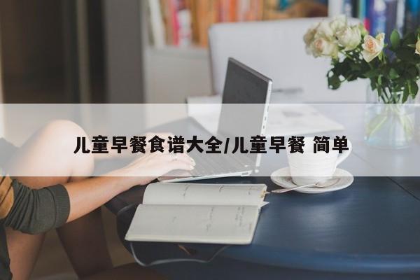 儿童早餐食谱大全/儿童早餐 简单