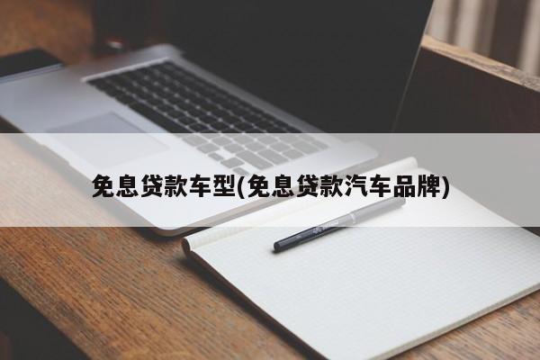 免息贷款车型(免息贷款汽车品牌)