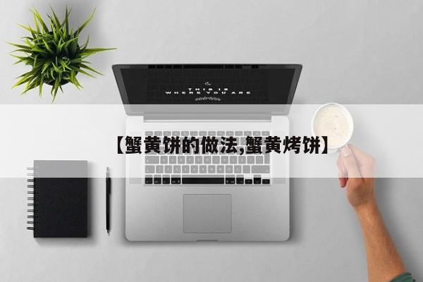 【蟹黄饼的做法,蟹黄烤饼】