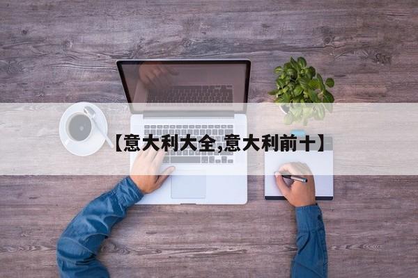 【意大利大全,意大利前十】