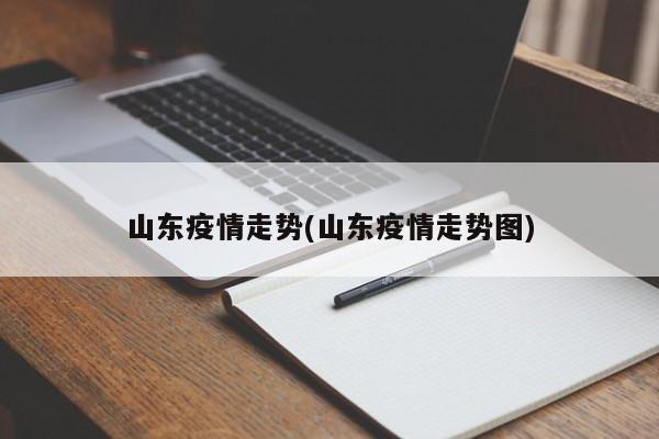 山东疫情走势(山东疫情走势图)